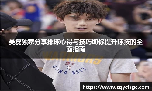 吴磊独家分享排球心得与技巧助你提升球技的全面指南